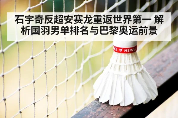 石宇奇反超安赛龙重返世界第一 解析国羽男单排名与巴黎奥运前景