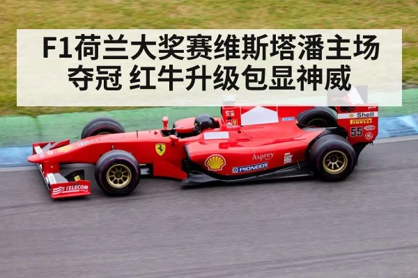 F1荷兰大奖赛维斯塔潘主场夺冠 红牛升级包显神威