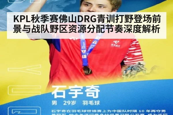 KPL秋季赛佛山DRG青训打野登场前景与战队野区资源分配节奏深度解析